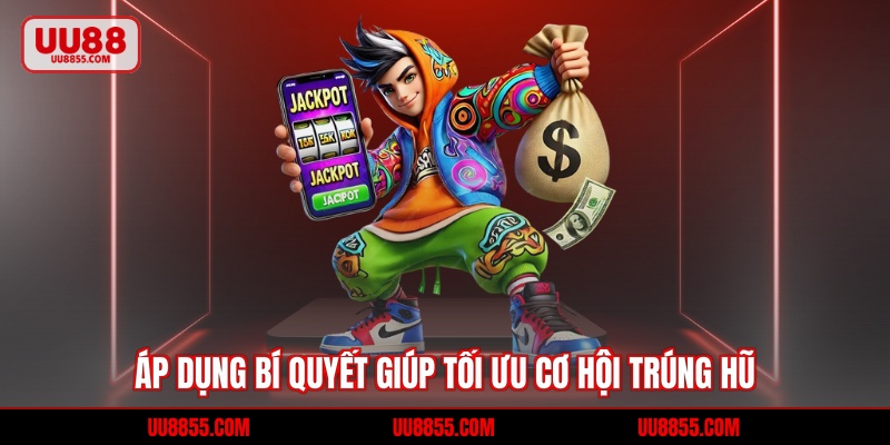 Áp dụng bí quyết giúp tối ưu cơ hội trúng hũ