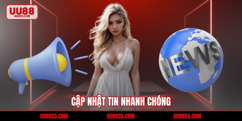 Cập nhật tin nhanh chóng