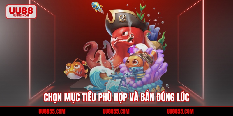 Chọn mục tiêu phù hợp và bắn đúng lúc