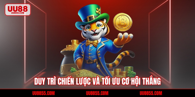 Duy trì chiến lược và tối ưu cơ hội thắng