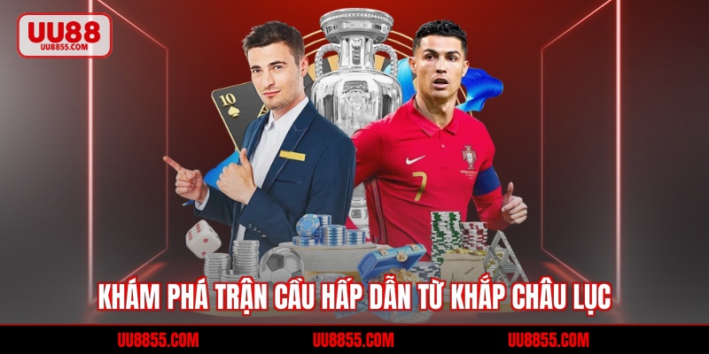 Khám phá trận cầu hấp dẫn từ khắp châu lục