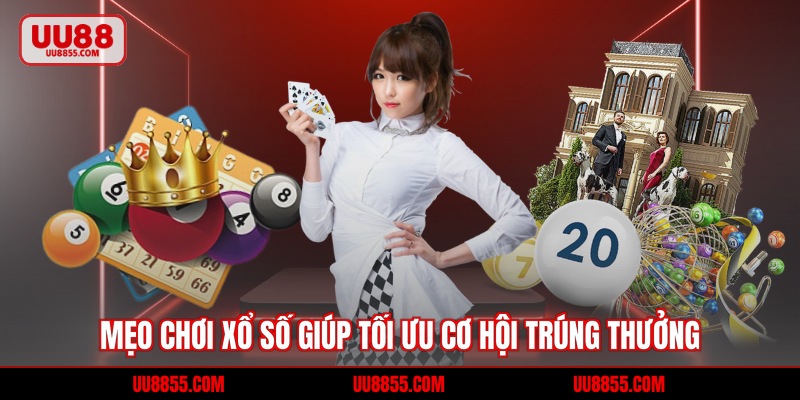 Mẹo Chơi Xổ Số Giúp Tối Ưu Cơ Hội Trúng Thưởng