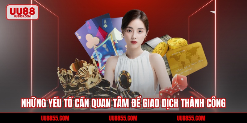 Những yếu tố cần quan tâm để giao dịch thành công