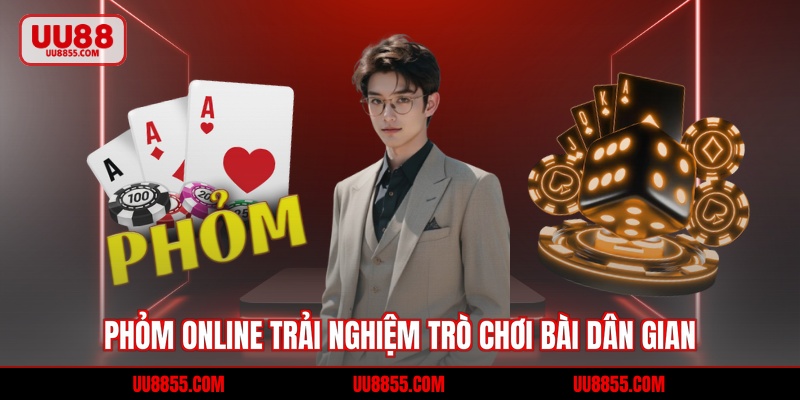 Phỏm Online - Trải Nghiệm Game Bài Dân Gian Thắng Lớn