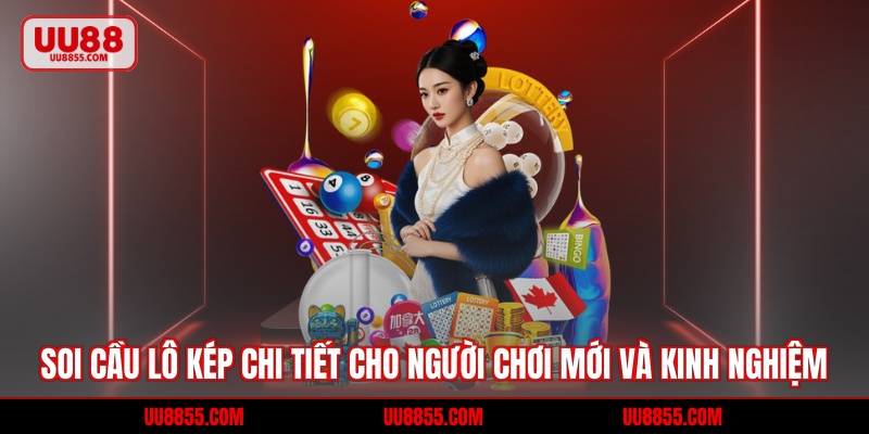 Soi Cầu Lô Kép - Chi Tiết Cho Người Chơi Mới Và Kinh Nghiệm