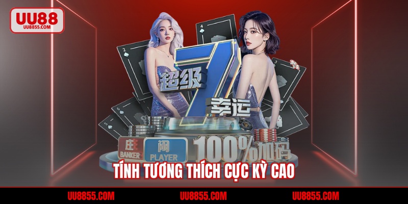Tính tương thích cực kỳ cao