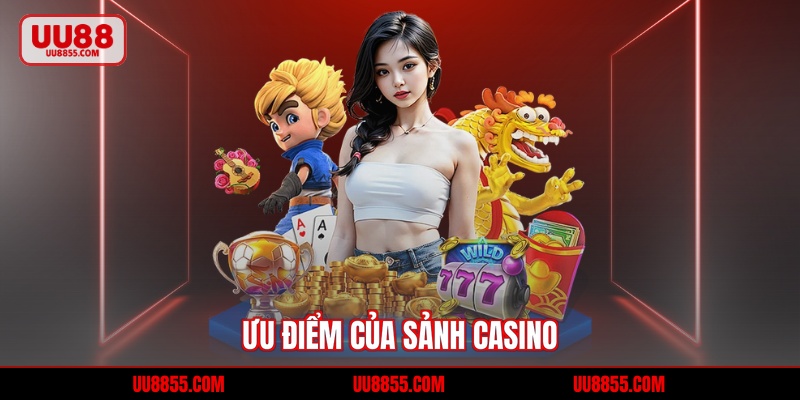 Ưu điểm của sảnh casino